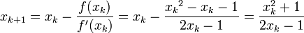x_{k+1} = x_k - \frac{f(x_k)}{f'(x_k)} = x_k - \frac{{x_k}^2 - x_k - 1}{2x_k-1} =  \frac{x_k^2 + 1}{2x_k - 1}